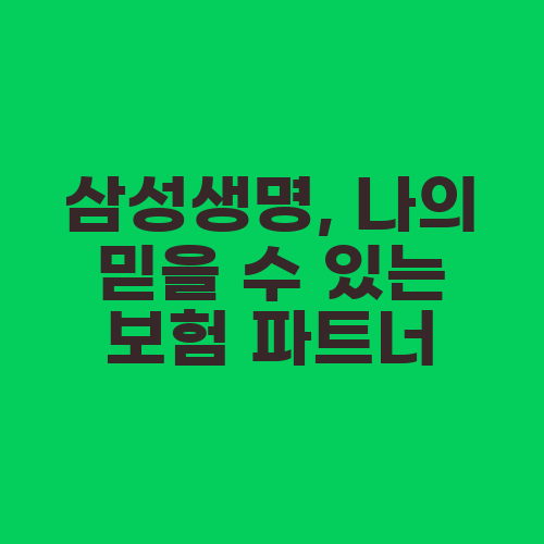 삼성생명, 나의 믿을 수 있는 보험 파트너