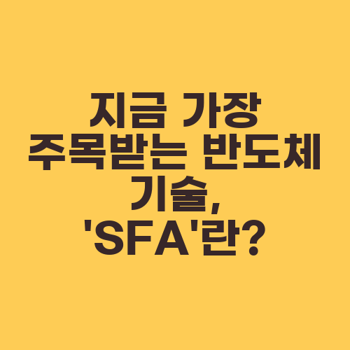 지금 가장 주목받는 반도체 기술, ‘SFA’란?