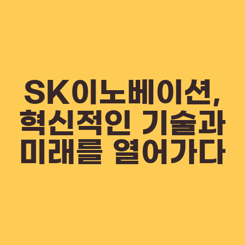 SK이노베이션, 혁신적인 기술과 미래를 열어가다