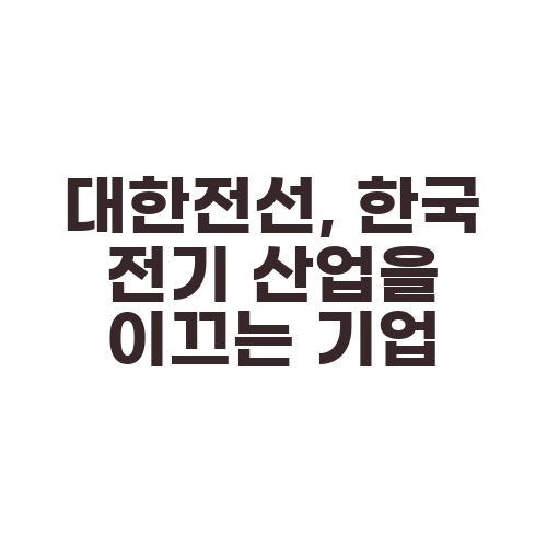 대한전선, 한국 전기 산업을 이끄는 기업