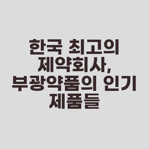 한국 최고의 제약회사, 부광약품의 인기 제품들