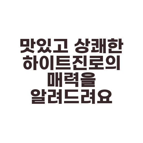 맛있고 상쾌한 하이트진로의 매력을 알려드려요