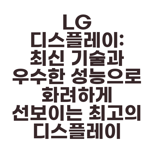 LG 디스플레이: 최신 기술과 우수한 성능으로 화려하게 선보이는 최고의 디스플레이