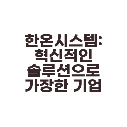 한온시스템: 혁신적인 솔루션으로 가장한 기업